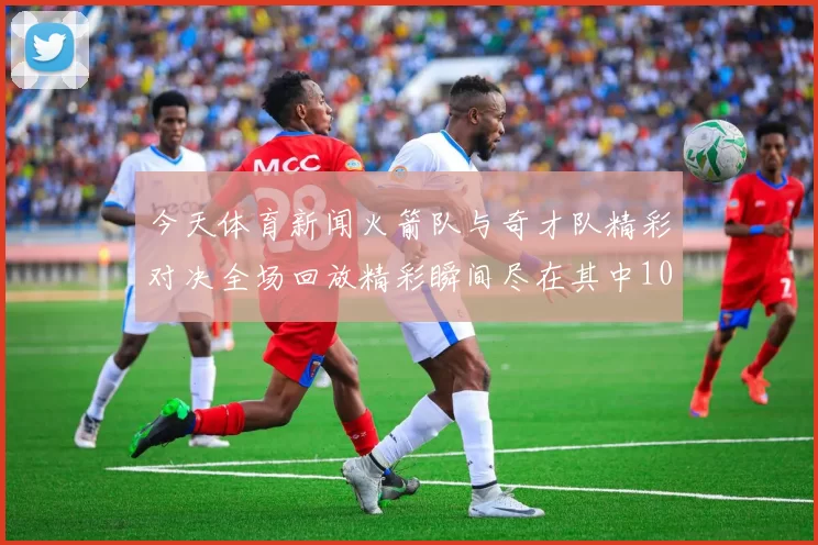 今天体育新闻火箭队与奇才队精彩对决全场回放精彩瞬间尽在其中10月31日赛事回顾